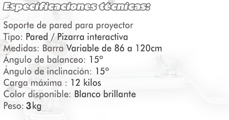 de tipo pared o pizarra interactiva, medidas de la barra variable de 42 a 60cm, angulo de inclinacion 15º, grado de balanceo 15º, carga maxima 12kg, disponible en blanco brillante, peso 2kg