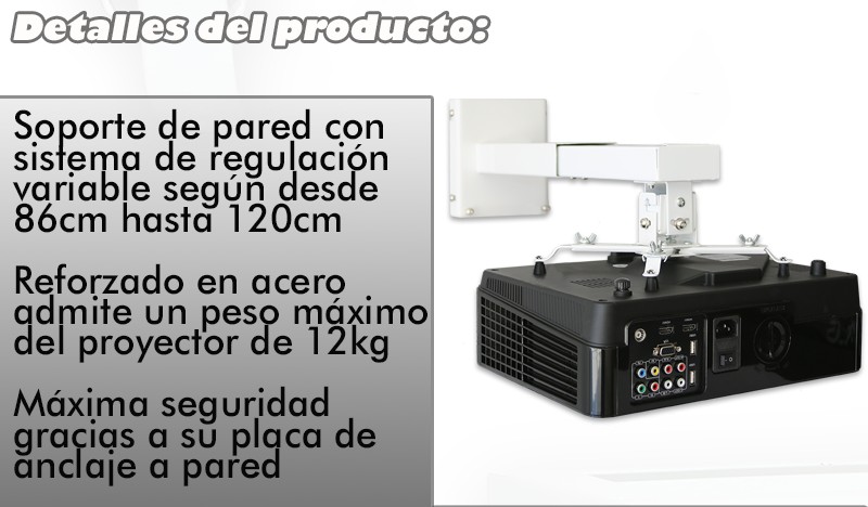 Soporte de pared con sistema de regulacion variable segun desde 86cm hasta 120cm, reforzado en acero admite un peso maximo del proyector de 12kg, maxima seguridad gracias a su placa de anclaje a pared