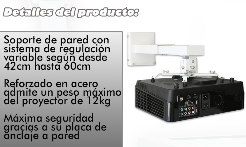 Soporte de pared con sistema de regulacion variable segun desde 42cm hasta 60cm, reforzado en acero admite un peso maximo del proyector de 12kg, maxima seguridad gracias a su placa de anclaje a pared